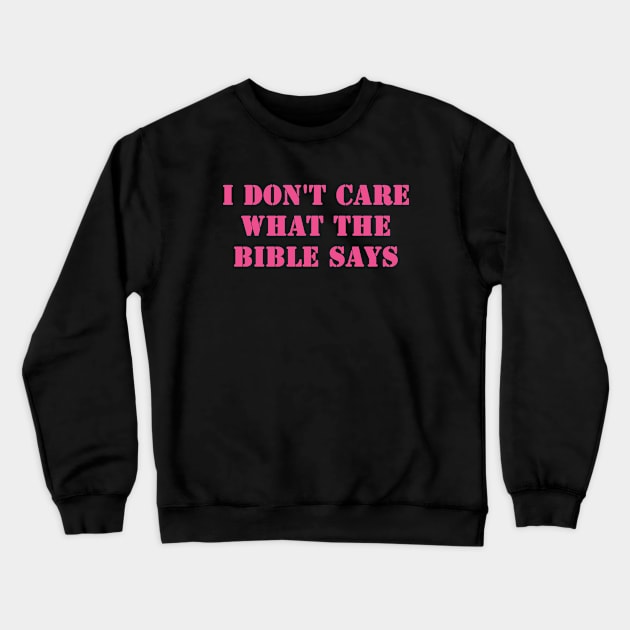 I Don't Care What the Bible Says Crewneck Sweatshirt by valentinahramov